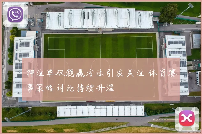押注单双稳赢方法引发关注 体育赛事策略讨论持续升温