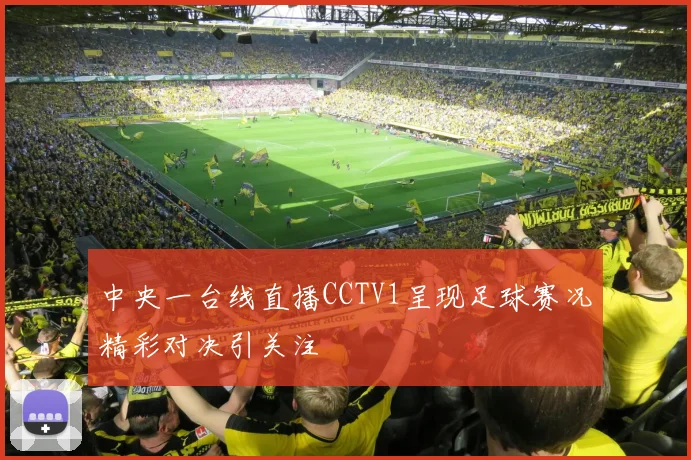 中央一台线直播CCTV1呈现足球赛况精彩对决引关注