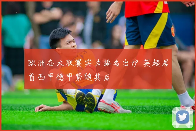 欧洲各大联赛实力排名出炉 英超居首西甲德甲紧随其后
