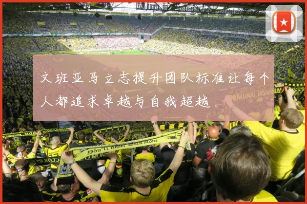 文班亚马立志提升团队标准让每个人都追求卓越与自我超越